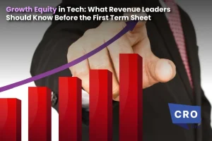 Growth Equity in Tech: What Revenue Leaders Should Know Before the First Term Sheet